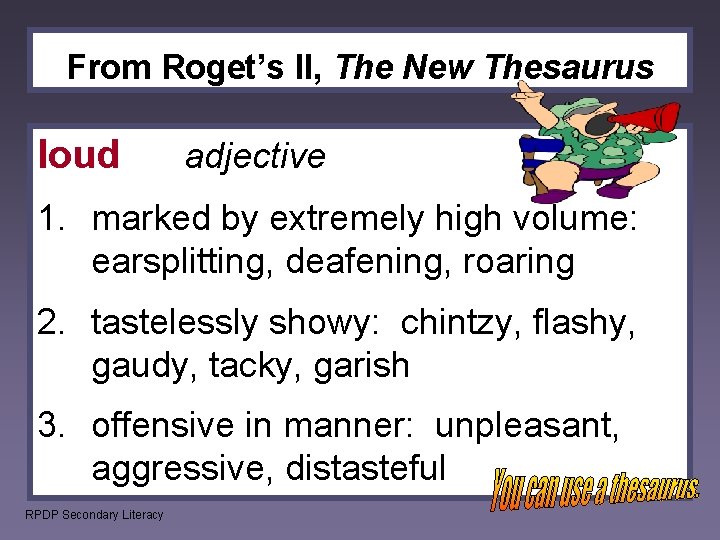 From Roget’s II, The New Thesaurus loud adjective 1. marked by extremely high volume:
