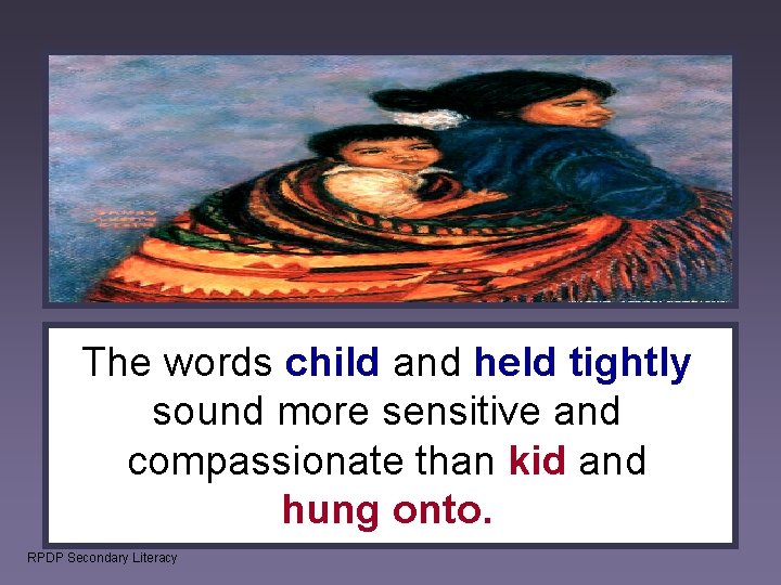 The words child and held tightly sound more sensitive and compassionate than kid and