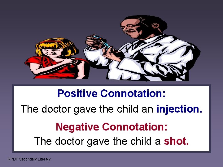 Positive Connotation: The doctor gave the child an injection. Negative Connotation: The doctor gave
