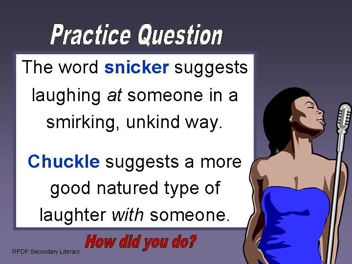 The word snicker suggests laughing at someone in a smirking, unkind way. Chuckle suggests