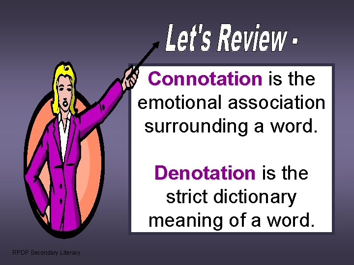 Connotation is the emotional association surrounding a word. Denotation is the strict dictionary meaning