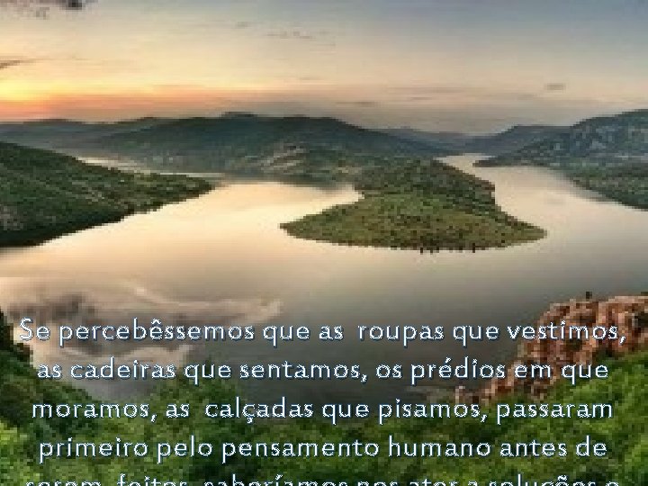 Se percebêssemos que as roupas que vestimos, as cadeiras que sentamos, os prédios em