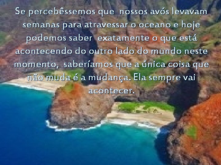 Se percebêssemos que nossos avós levavam semanas para atravessar o oceano e hoje podemos