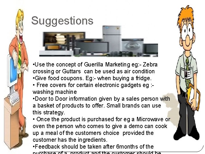 Suggestions • Use the concept of Guerilla Marketing eg: - Zebra crossing or Guttars