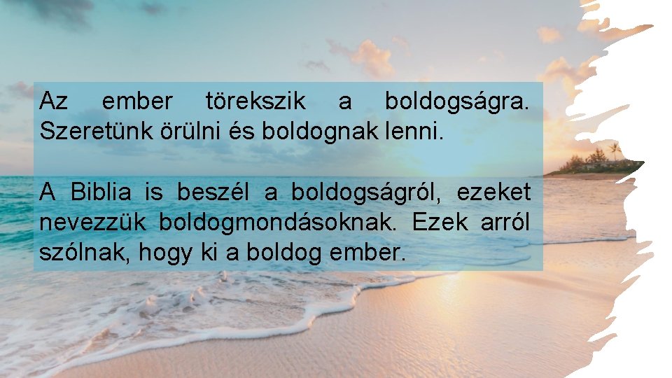 Az ember törekszik a boldogságra. Szeretünk örülni és boldognak lenni. A Biblia is beszél