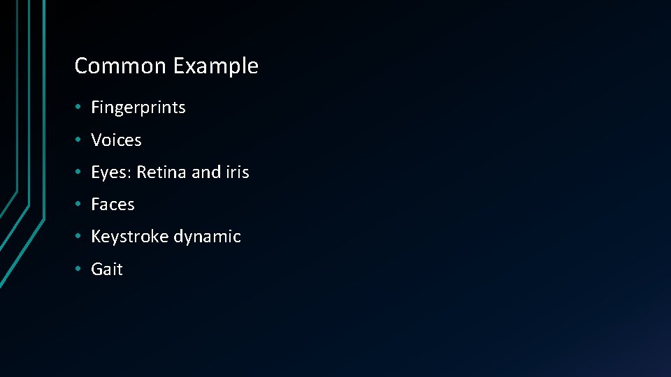 Common Example • Fingerprints • Voices • Eyes: Retina and iris • Faces •
