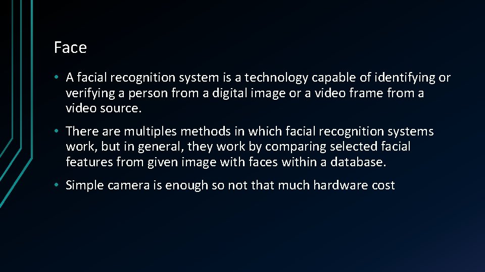 Face • A facial recognition system is a technology capable of identifying or verifying