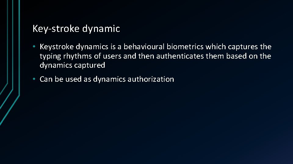 Key-stroke dynamic • Keystroke dynamics is a behavioural biometrics which captures the typing rhythms