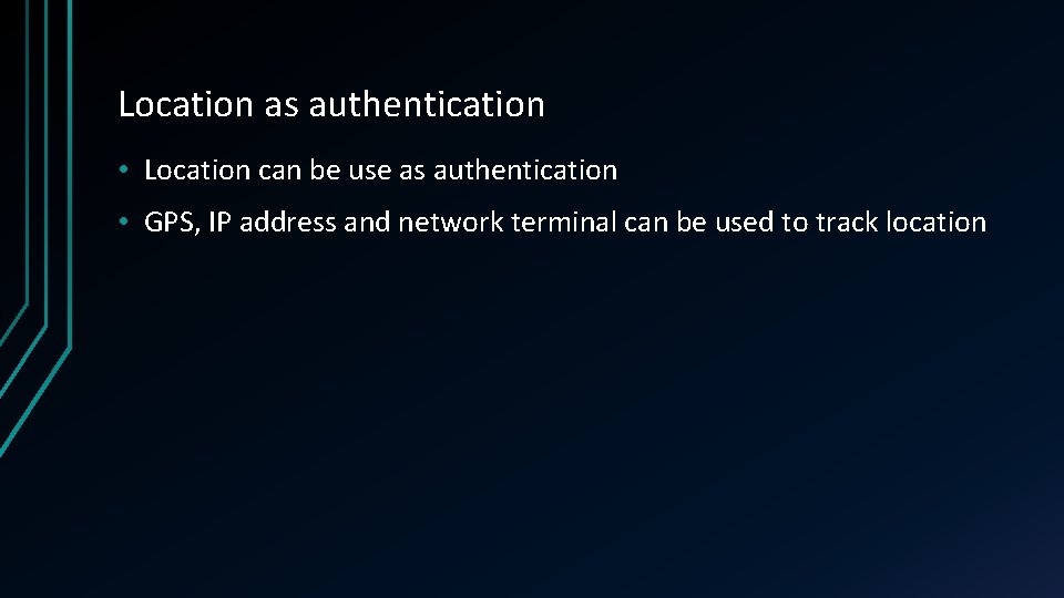 Location as authentication • Location can be use as authentication • GPS, IP address