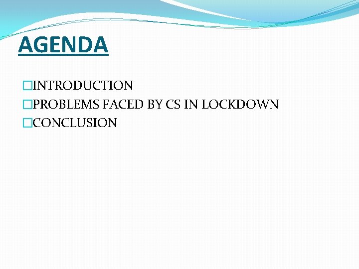 AGENDA �INTRODUCTION �PROBLEMS FACED BY CS IN LOCKDOWN �CONCLUSION 