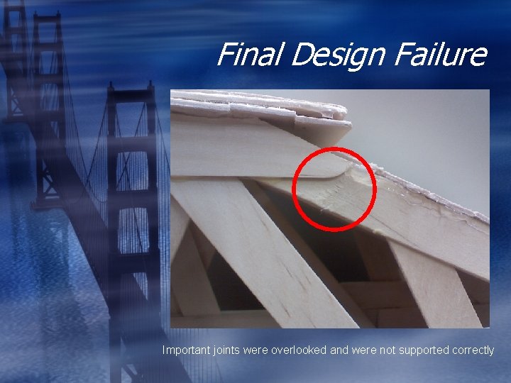 Final Design Failure Important joints were overlooked and were not supported correctly  Final Design Failure Important joints were overlooked and were not supported correctly