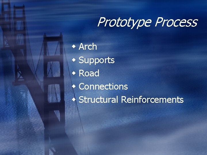 Prototype Process w Arch w Supports w Road w Connections w Structural Reinforcements  Prototype Process w Arch w Supports w Road w Connections w Structural Reinforcements