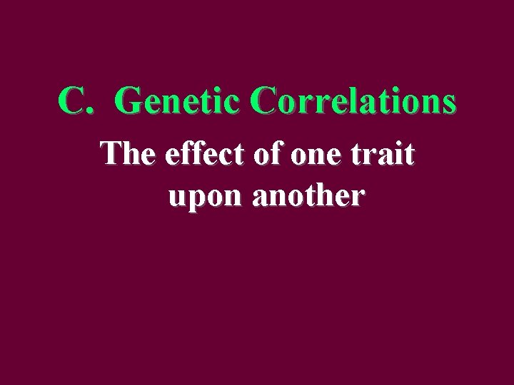 C. Genetic Correlations The effect of one trait upon another 