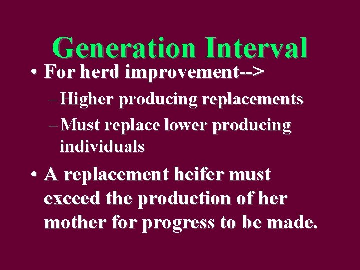 Generation Interval • For herd improvement--> – Higher producing replacements – Must replace lower
