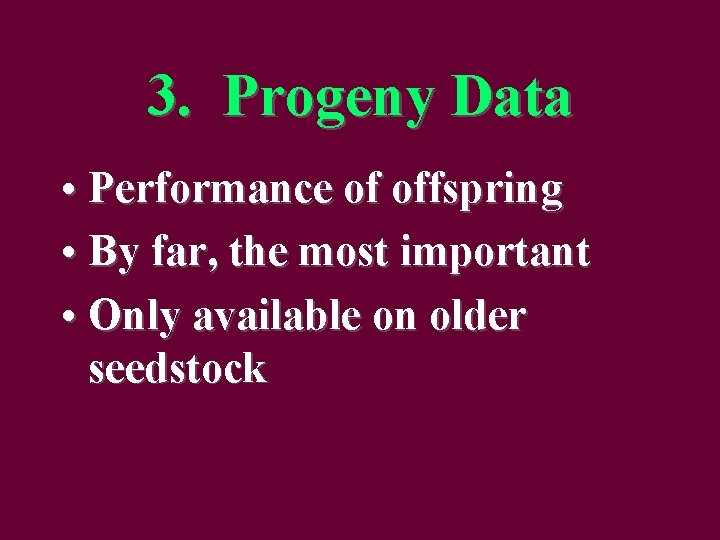 3. Progeny Data • Performance of offspring • By far, the most important •