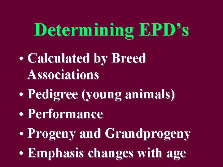 Determining EPD’s • Calculated by Breed Associations • Pedigree (young animals) • Performance •