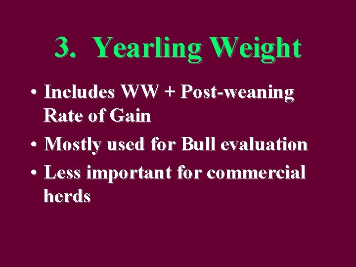 3. Yearling Weight • Includes WW + Post-weaning Rate of Gain • Mostly used