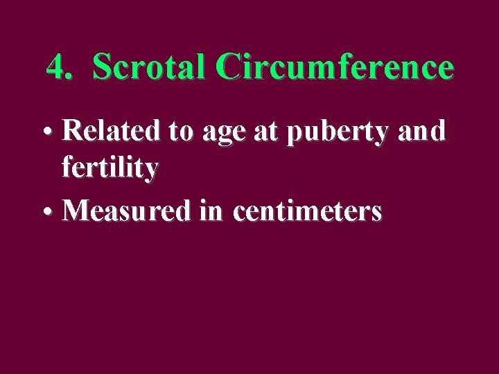 4. Scrotal Circumference • Related to age at puberty and fertility • Measured in
