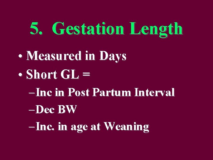 5. Gestation Length • Measured in Days • Short GL = – Inc in