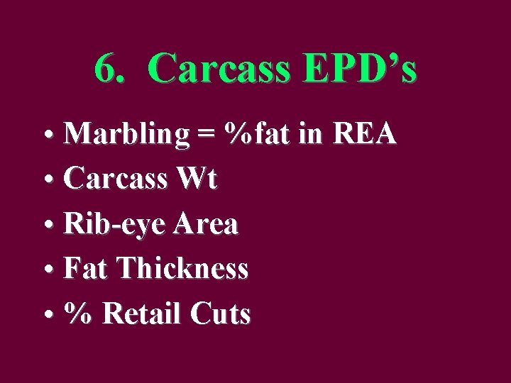 6. Carcass EPD’s • Marbling = %fat in REA • Carcass Wt • Rib-eye