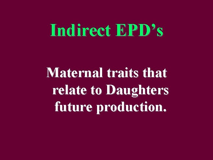 Indirect EPD’s Maternal traits that relate to Daughters future production. 