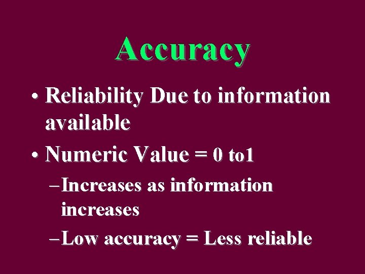 Accuracy • Reliability Due to information available • Numeric Value = 0 to 1