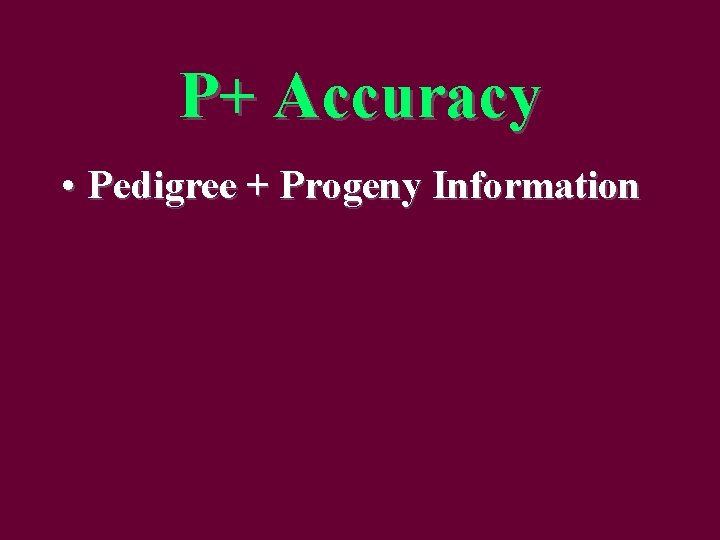 P+ Accuracy • Pedigree + Progeny Information 