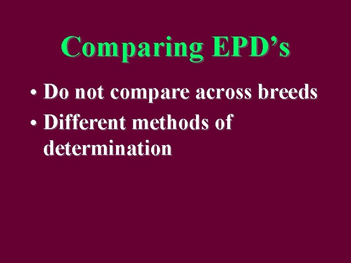 Comparing EPD’s • Do not compare across breeds • Different methods of determination 