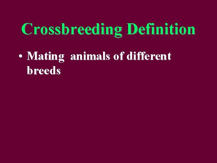Crossbreeding Definition • Mating animals of different breeds 