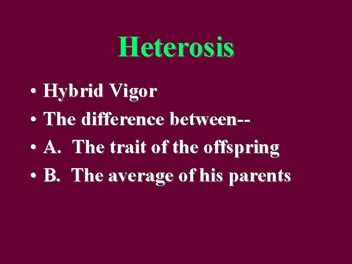 Heterosis • Hybrid Vigor • The difference between- • A. The trait of the