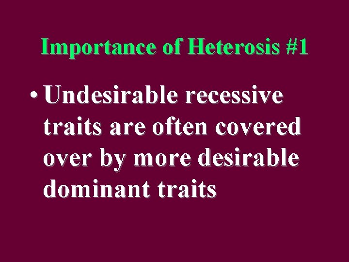 Importance of Heterosis #1 • Undesirable recessive traits are often covered over by more
