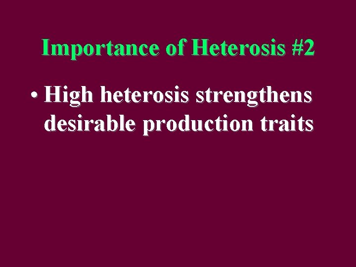 Importance of Heterosis #2 • High heterosis strengthens desirable production traits 