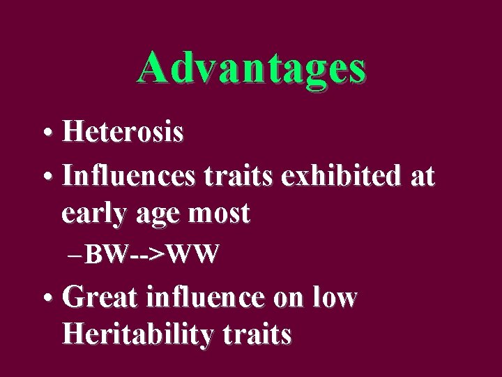 Advantages • Heterosis • Influences traits exhibited at early age most – BW-->WW •
