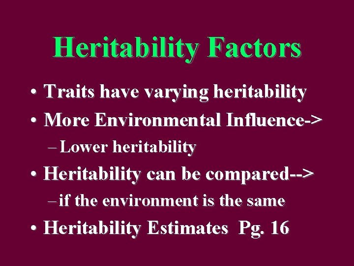Heritability Factors • Traits have varying heritability • More Environmental Influence-> – Lower heritability