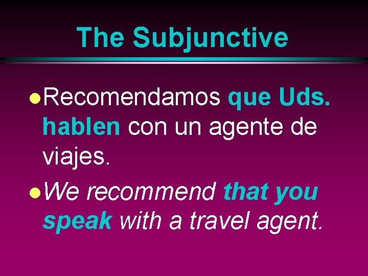 The Subjunctive l. Recomendamos que Uds. hablen con un agente de viajes. l. We