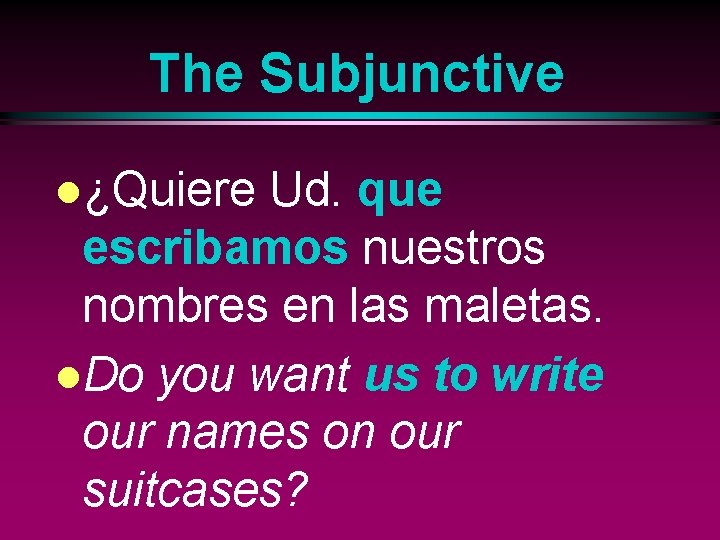 The Subjunctive l¿Quiere Ud. que escribamos nuestros nombres en las maletas. l. Do you