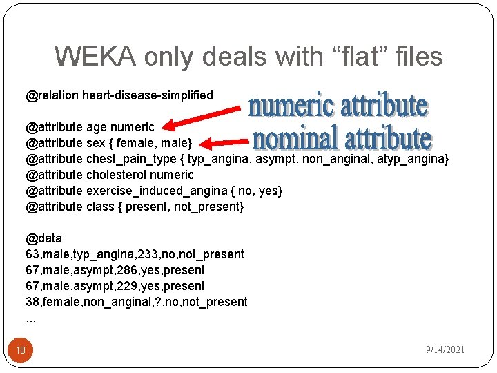 WEKA only deals with “flat” files @relation heart-disease-simplified @attribute age numeric @attribute sex {