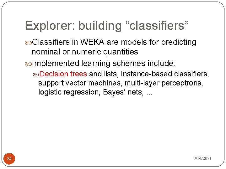 Explorer: building “classifiers” Classifiers in WEKA are models for predicting nominal or numeric quantities