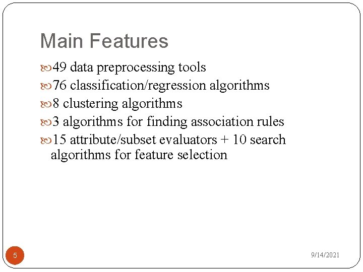 Main Features 49 data preprocessing tools 76 classification/regression algorithms 8 clustering algorithms 3 algorithms