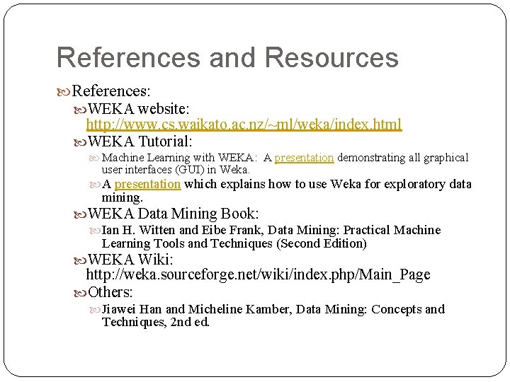 References and Resources References: WEKA website: http: //www. cs. waikato. ac. nz/~ml/weka/index. html WEKA