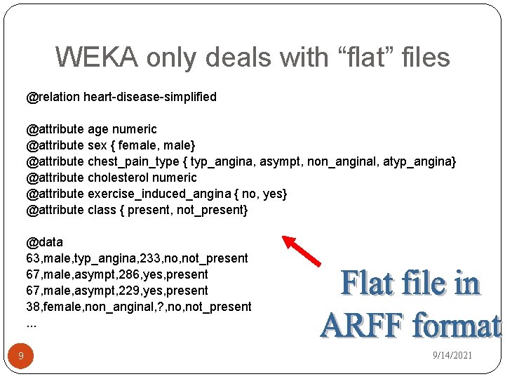 WEKA only deals with “flat” files @relation heart-disease-simplified @attribute age numeric @attribute sex {