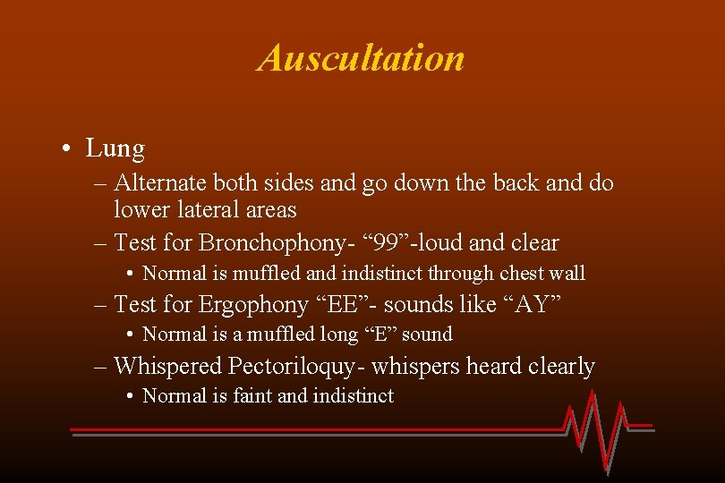 Auscultation • Lung – Alternate both sides and go down the back and do