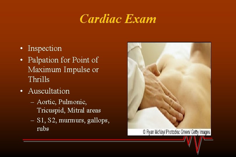 Cardiac Exam • Inspection • Palpation for Point of Maximum Impulse or Thrills •