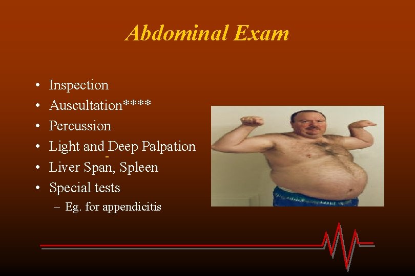 Abdominal Exam • • • Inspection Auscultation**** Percussion Light and Deep Palpation Liver Span,