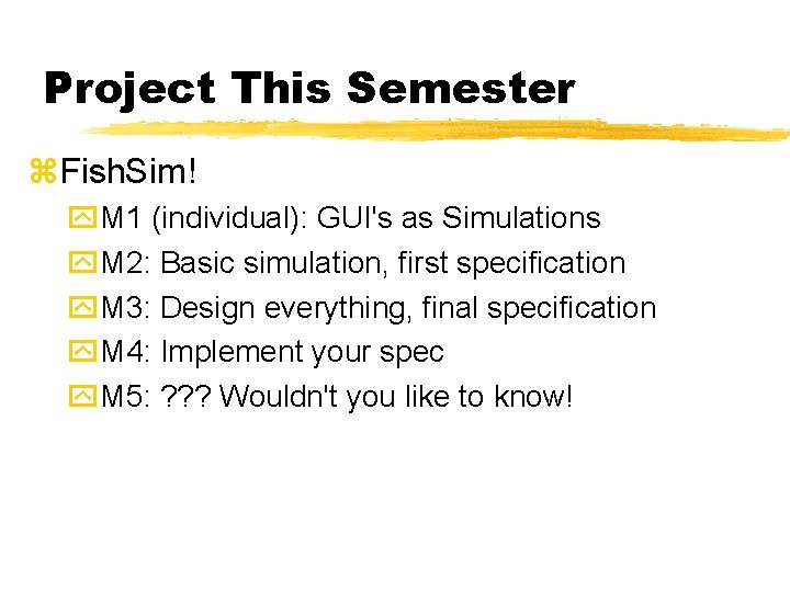 Project This Semester Fish. Sim! M 1 (individual): GUI's as Simulations M 2: Basic