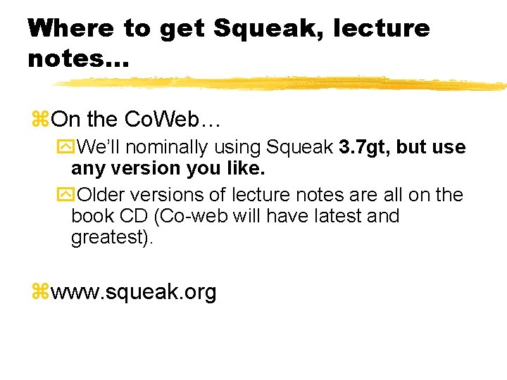 Where to get Squeak, lecture notes… On the Co. Web… We’ll nominally using Squeak