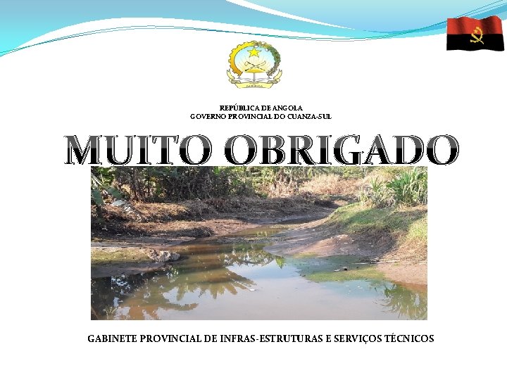 REPÚBLICA DE ANGOLA GOVERNO PROVINCIAL DO CUANZA-SUL MUITO OBRIGADO GABINETE PROVINCIAL DE INFRAS-ESTRUTURAS E