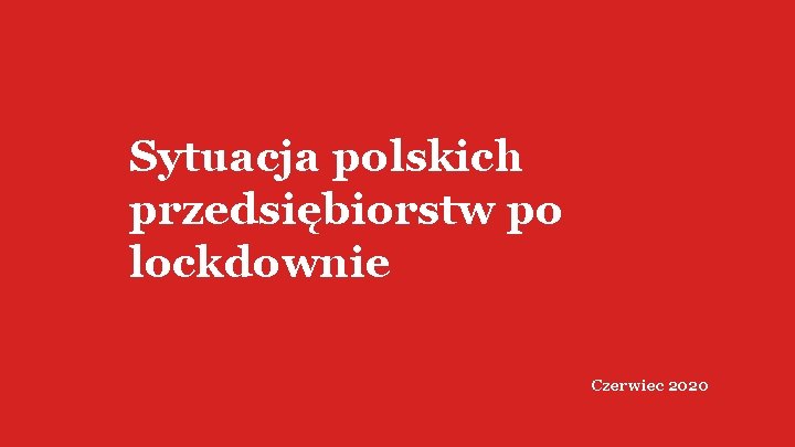 Sytuacja polskich przedsiębiorstw po lockdownie Czerwiec 2020 