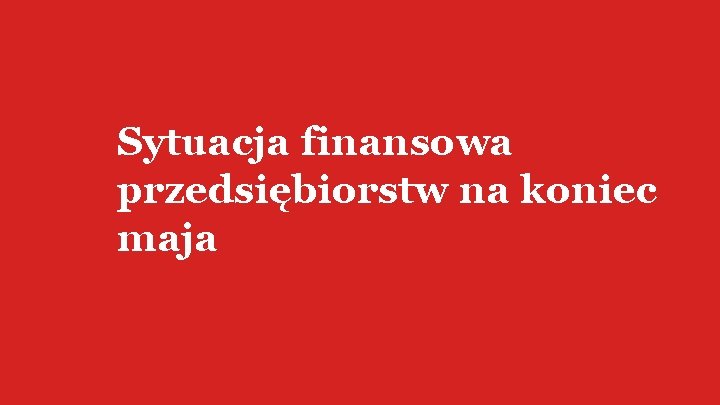 Sytuacja finansowa przedsiębiorstw na koniec maja 