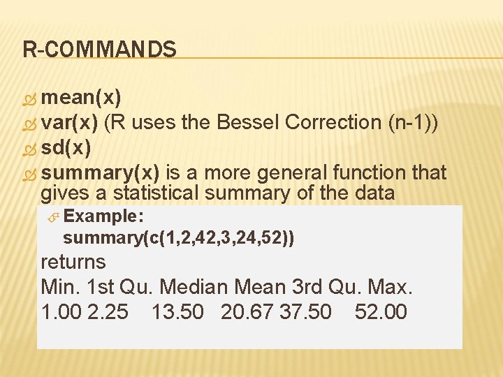 R-COMMANDS mean(x) var(x) (R uses the Bessel Correction (n-1)) sd(x) summary(x) is a more